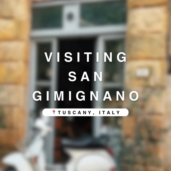 VISITING SAN GIMIGNANO, TUSCANY, ITALY